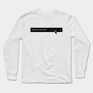 Experiencing interruptions? Long Sleeve T-Shirt